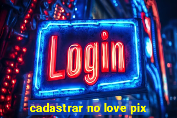 cadastrar no love pix